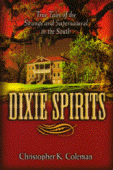 Dixie Spirits: True Tales of the Strange and Supernatural in the South by Christopher Coleman