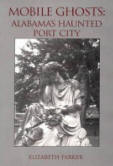 Mobile Ghosts: Alabama's Haunted Port City  by Elizabeth Parker